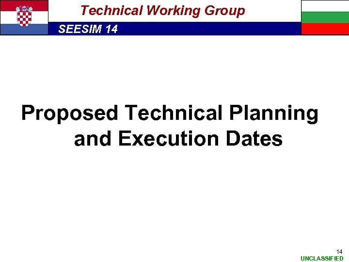 Technical Working Group SEESIM 14 Proposed Technical Planning and Execution Dates 14 UNCLASSIFIED 