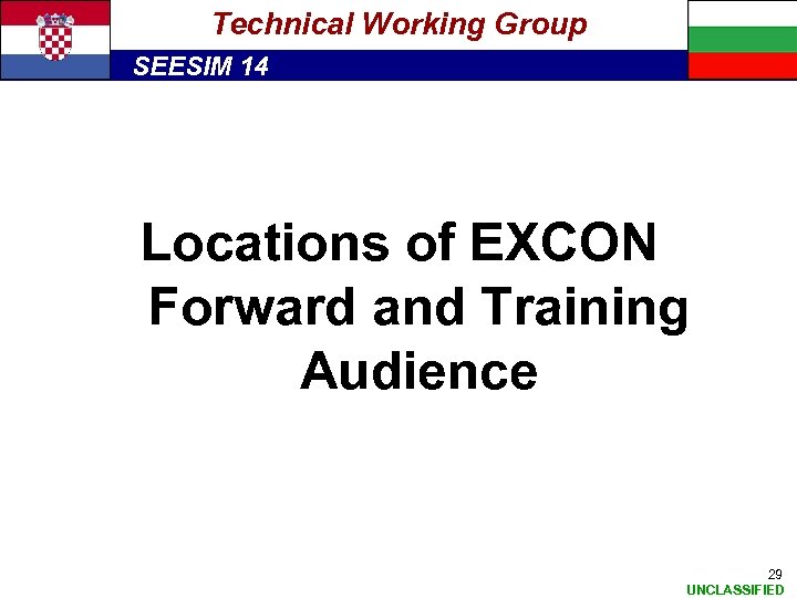 Technical Working Group SEESIM 14 Locations of EXCON Forward and Training Audience 29 UNCLASSIFIED