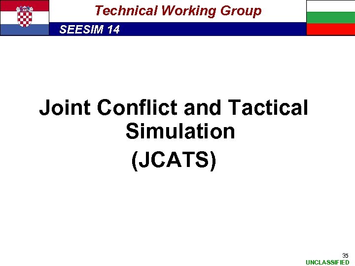 Technical Working Group SEESIM 14 Joint Conflict and Tactical Simulation (JCATS) 35 UNCLASSIFIED 