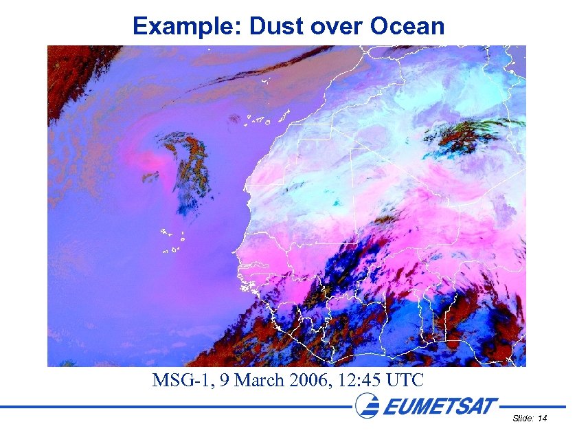 Example: Dust over Ocean MSG-1, 9 March 2006, 12: 45 UTC Slide: 14 