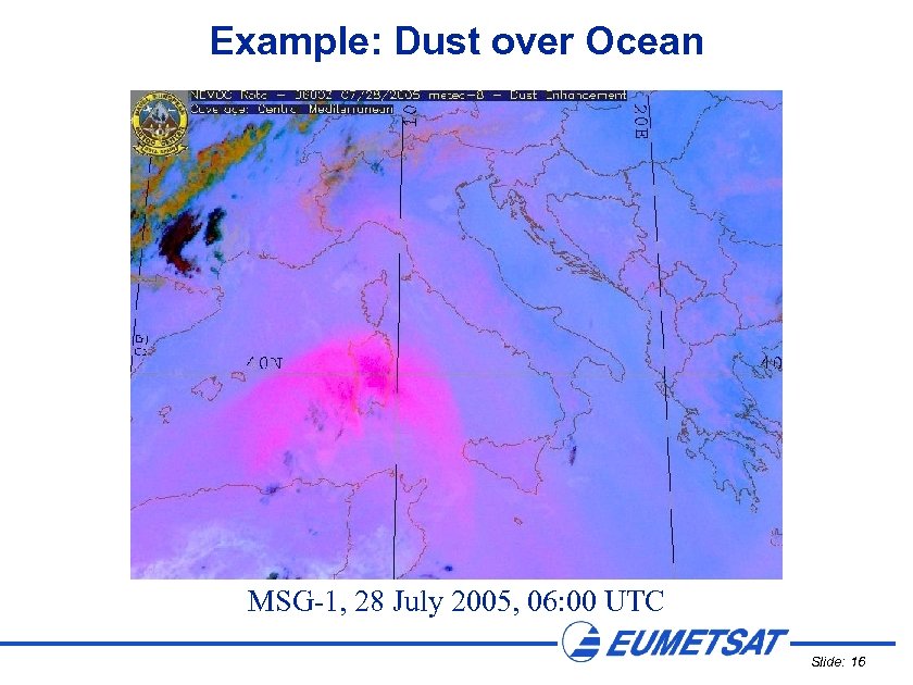 Example: Dust over Ocean MSG-1, 28 July 2005, 06: 00 UTC Slide: 16 