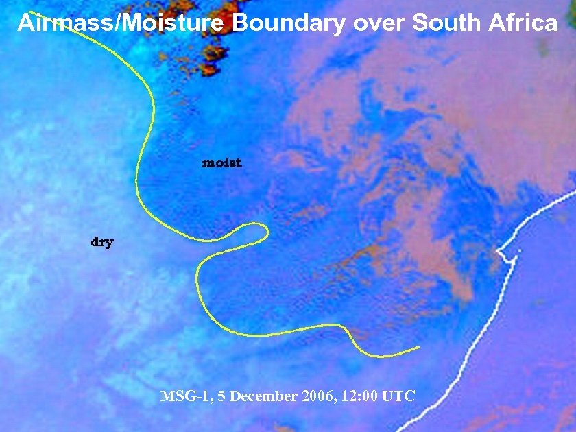 Airmass/Moisture Boundary over South Africa MSG-1, 5 December 2006, 12: 00 UTC Slide: 19