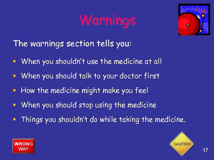 Warnings The warnings section tells you: § When you shouldn’t use the medicine at