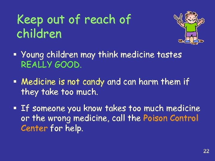 Keep out of reach of children § Young children may think medicine tastes REALLY