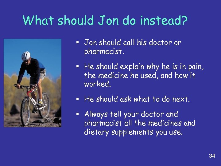 What should Jon do instead? § Jon should call his doctor or pharmacist. §