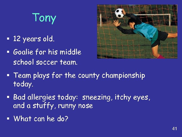 Tony § 12 years old. § Goalie for his middle school soccer team. §