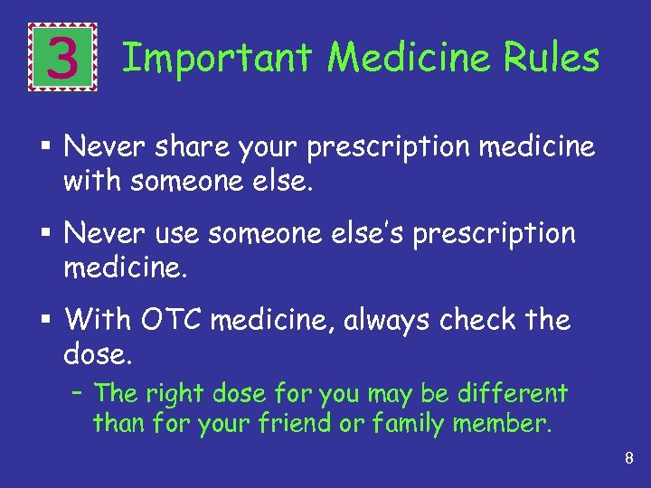 3 Important Medicine Rules § Never share your prescription medicine with someone else. §