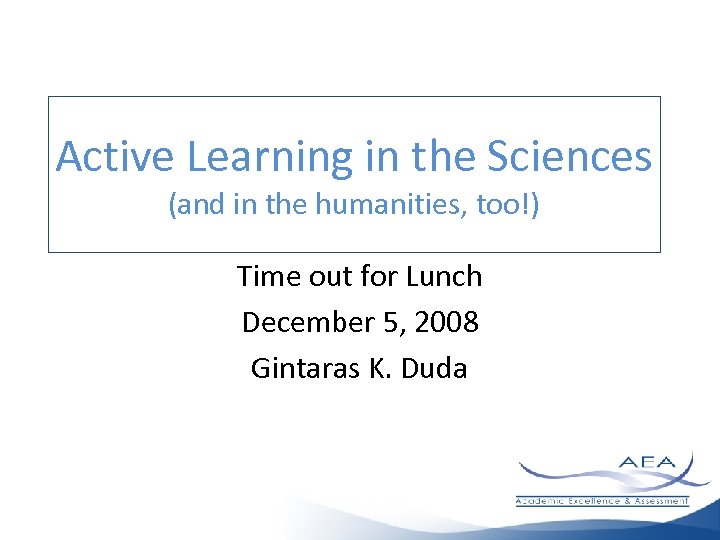 Active Learning in the Sciences (and in the humanities, too!) Time out for Lunch