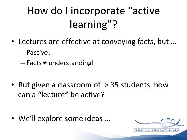 How do I incorporate “active learning”? • Lectures are effective at conveying facts, but