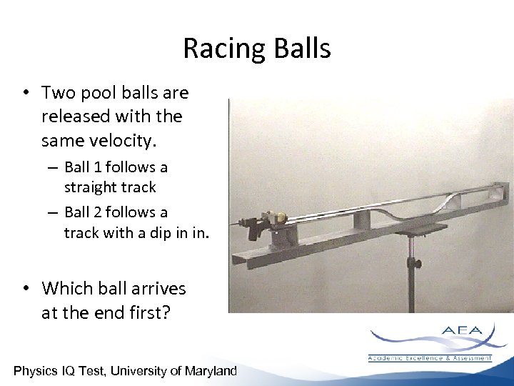Racing Balls • Two pool balls are released with the same velocity. – Ball