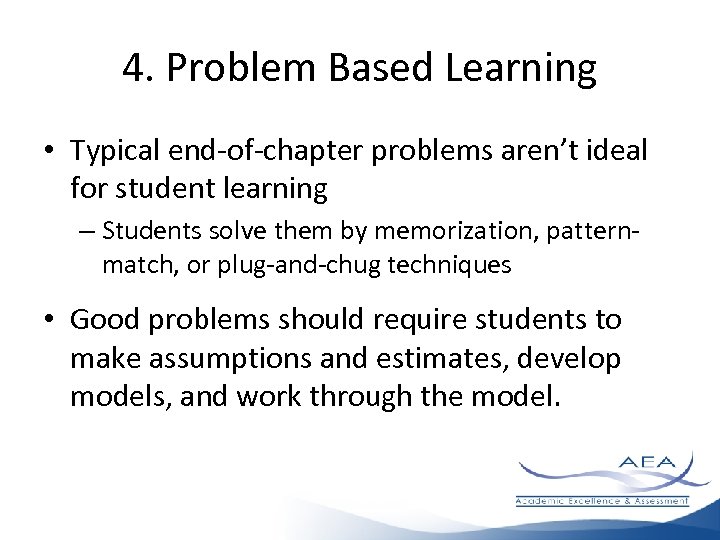 4. Problem Based Learning • Typical end-of-chapter problems aren’t ideal for student learning –
