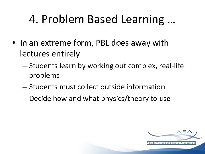 4. Problem Based Learning … • In an extreme form, PBL does away with