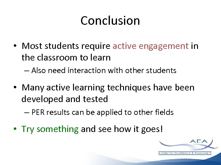 Conclusion • Most students require active engagement in the classroom to learn – Also