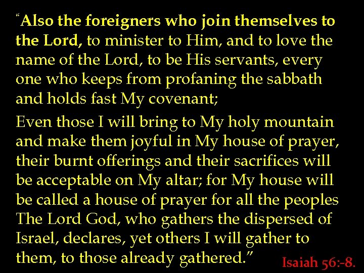 “Also the foreigners who join themselves to the Lord, to minister to Him, and