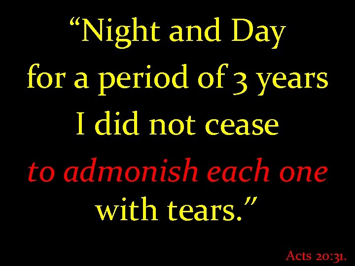 “Night and Day for a period of 3 years I did not cease to