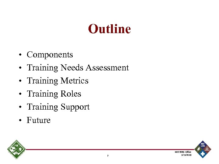 Outline • • • Components Training Needs Assessment Training Metrics Training Roles Training Support