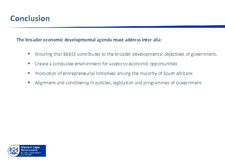 Conclusion The broader economic developmental agenda must address inter alia: § Ensuring that BBBEE