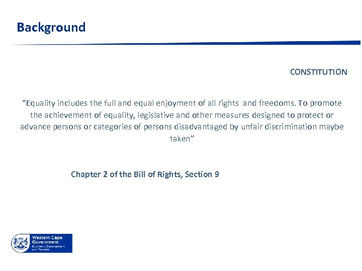 Background CONSTITUTION “Equality includes the full and equal enjoyment of all rights and freedoms.