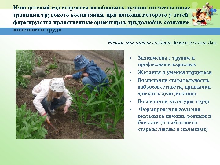Наш детский сад старается возобновить лучшие отечественные традиции трудового воспитания, при помощи которого у