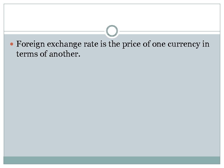  Foreign exchange rate is the price of one currency in terms of another.
