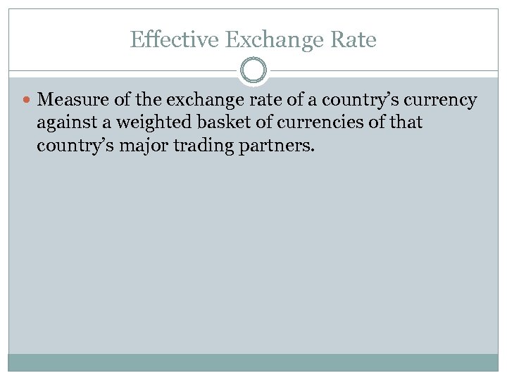 Effective Exchange Rate Measure of the exchange rate of a country’s currency against a