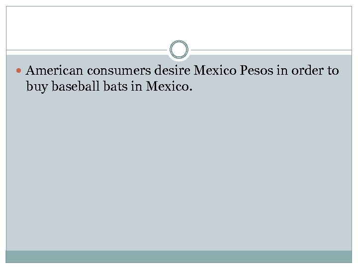  American consumers desire Mexico Pesos in order to buy baseball bats in Mexico.
