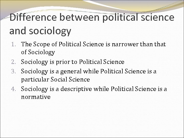 Difference between political science and sociology 1. The Scope of Political Science is narrower