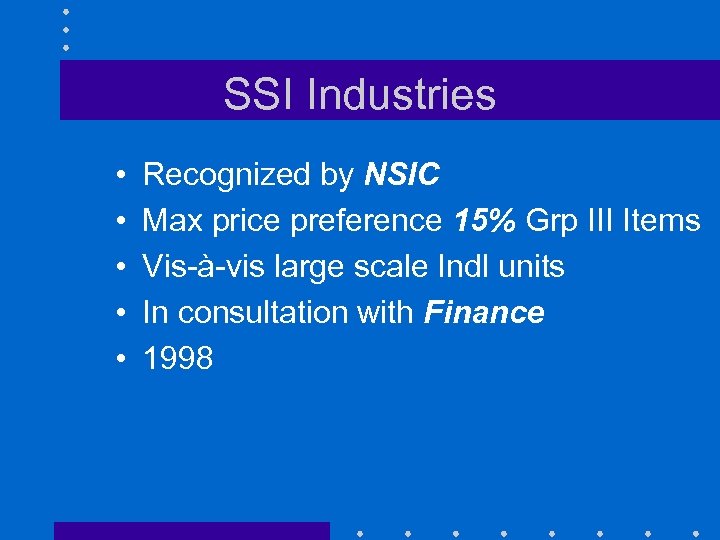 SSI Industries • • • Recognized by NSIC Max price preference 15% Grp III