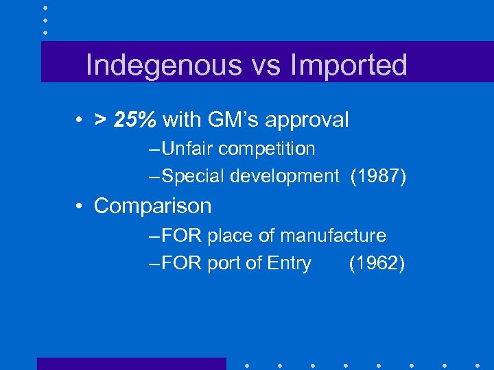 Indegenous vs Imported • > 25% with GM’s approval – Unfair competition – Special