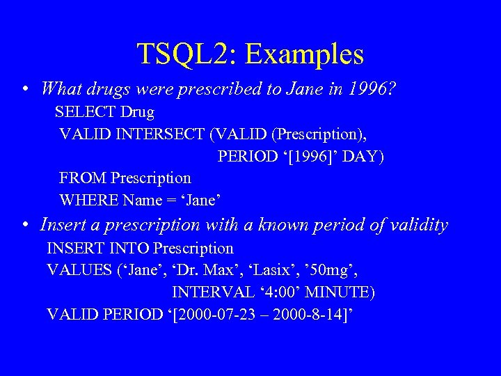 TSQL 2: Examples • What drugs were prescribed to Jane in 1996? SELECT Drug