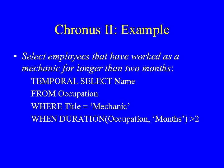 Chronus II: Example • Select employees that have worked as a mechanic for longer