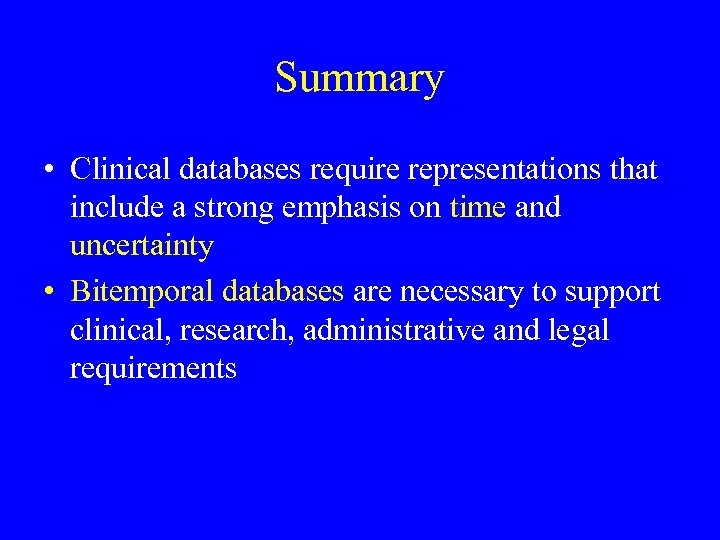 Summary • Clinical databases require representations that include a strong emphasis on time and