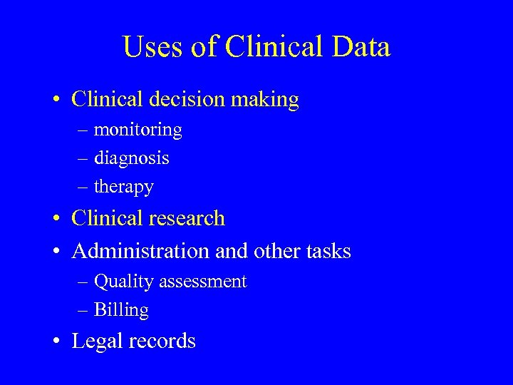 Uses of Clinical Data • Clinical decision making – monitoring – diagnosis – therapy