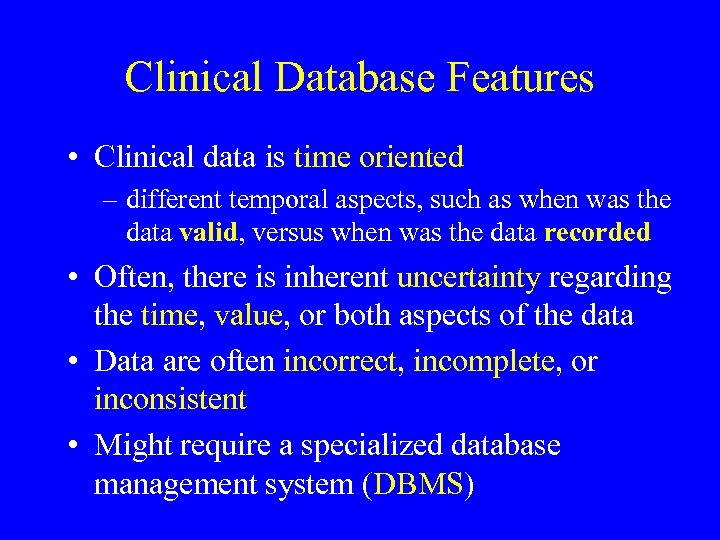 Clinical Database Features • Clinical data is time oriented – different temporal aspects, such