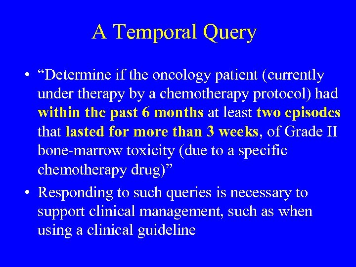 A Temporal Query • “Determine if the oncology patient (currently under therapy by a