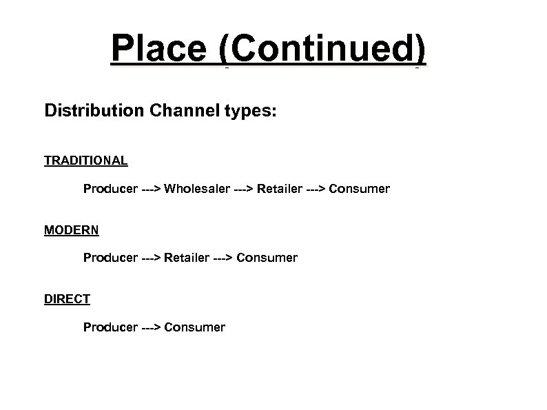 Place (Continued) Distribution Channel types: TRADITIONAL Producer ---> Wholesaler ---> Retailer ---> Consumer MODERN