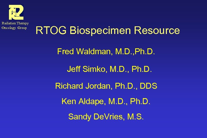 Radiation Therapy Oncology Group RTOG Biospecimen Resource Fred Waldman, M. D. , Ph. D.