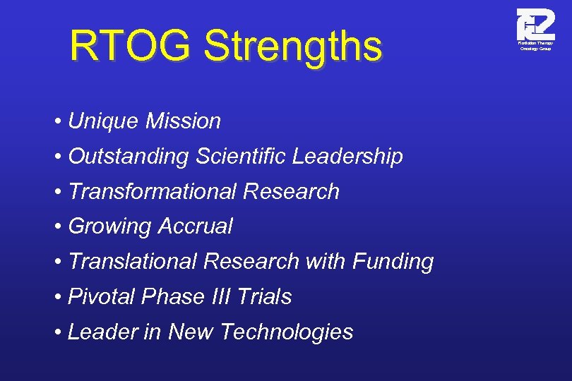 RTOG Strengths • Unique Mission • Outstanding Scientific Leadership • Transformational Research • Growing