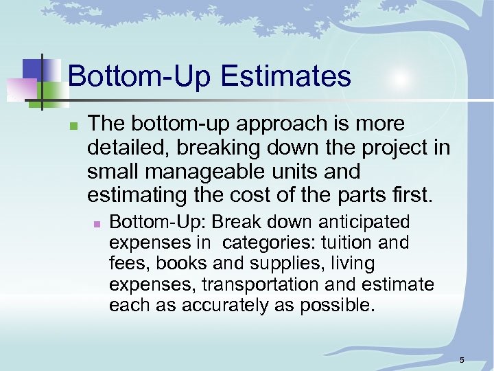 Bottom-Up Estimates n The bottom-up approach is more detailed, breaking down the project in