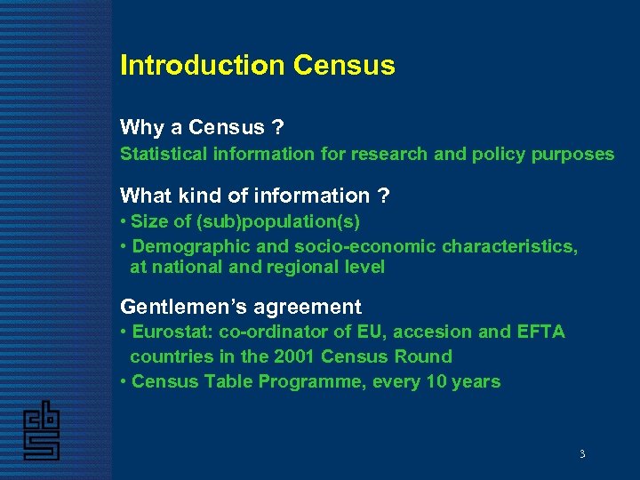 Introduction Census Why a Census ? Statistical information for research and policy purposes What