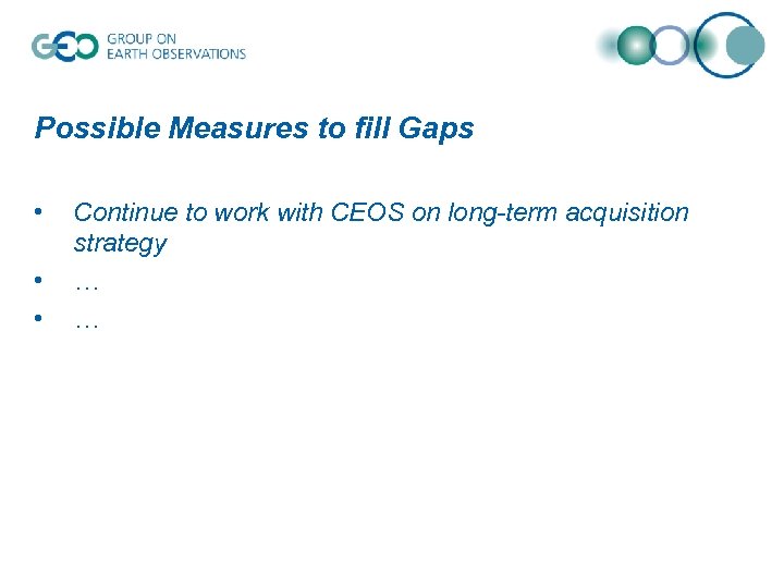 Possible Measures to fill Gaps • • • Continue to work with CEOS on