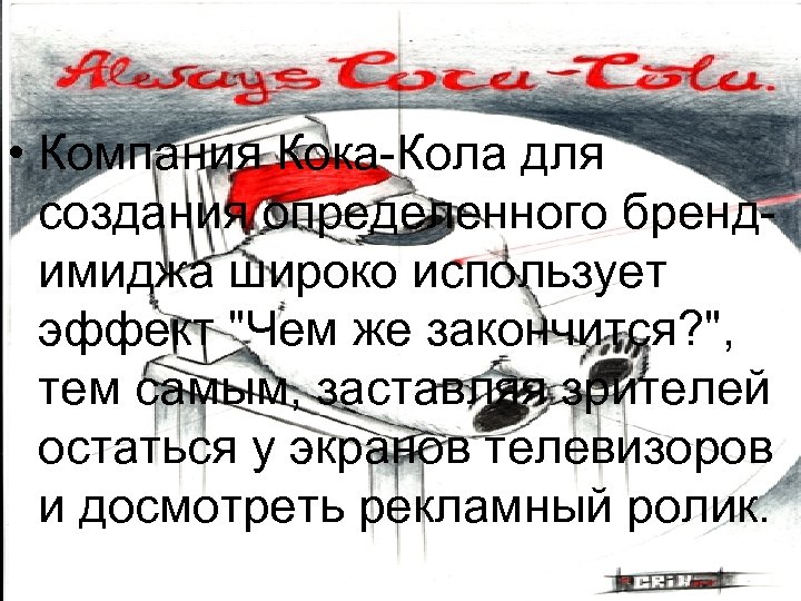  • Компания Кока-Кола для создания определенного брендимиджа широко использует эффект "Чем же закончится?