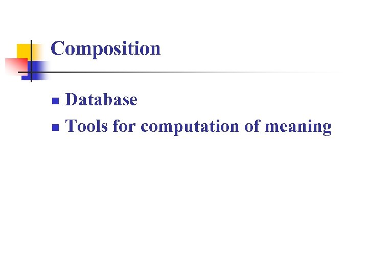 Composition Database n Tools for computation of meaning n 