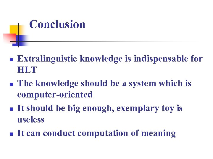 Conclusion n n Extralinguistic knowledge is indispensable for HLT The knowledge should be a