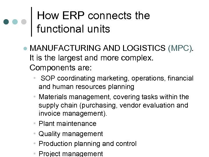 How ERP connects the functional units l MANUFACTURING AND LOGISTICS (MPC). It is the