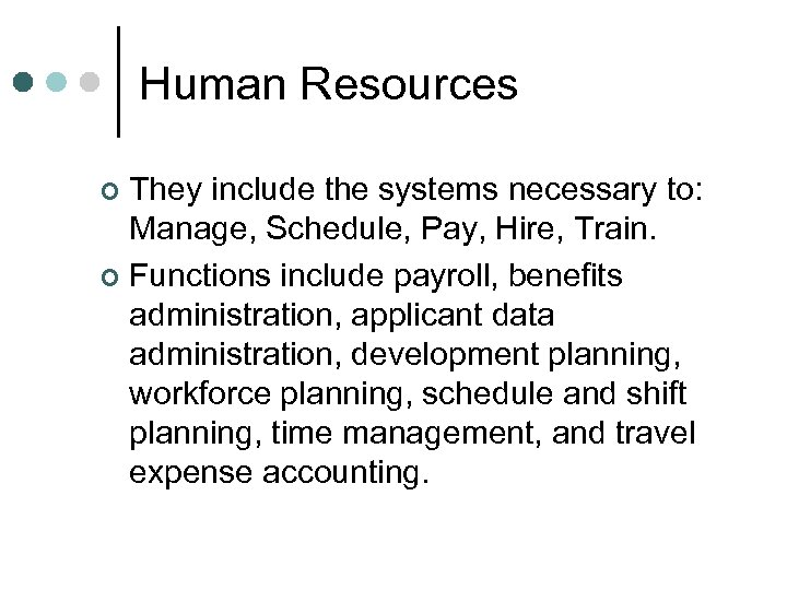 Human Resources They include the systems necessary to: Manage, Schedule, Pay, Hire, Train. ¢