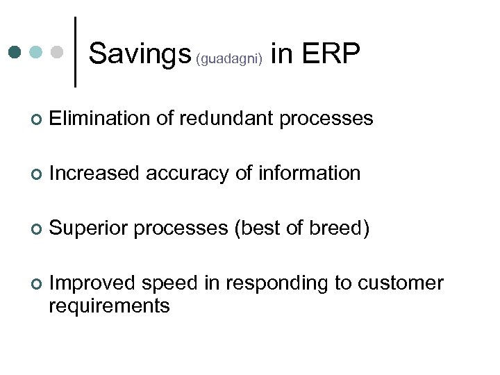 Savings (guadagni) in ERP ¢ Elimination of redundant processes ¢ Increased accuracy of information