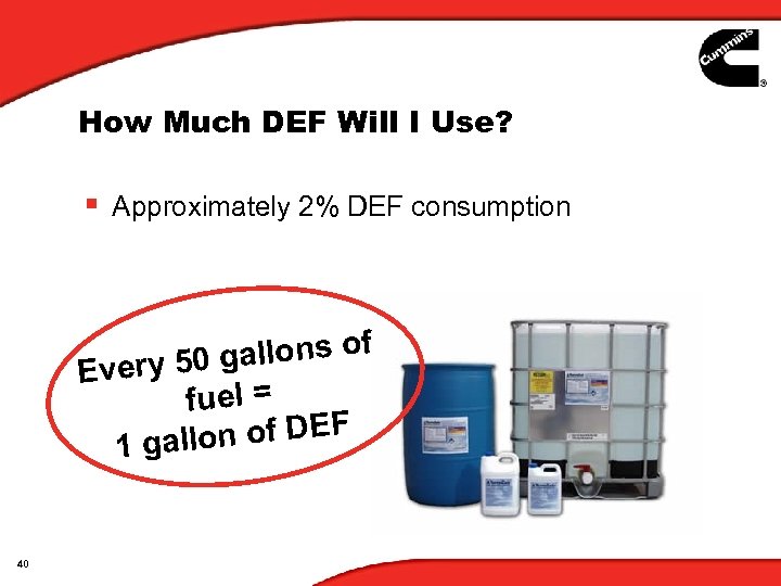 How Much DEF Will I Use? § Approximately 2% DEF consumption gallons of Every