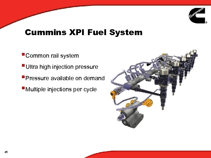 Cummins XPI Fuel System §Common rail system §Ultra high injection pressure §Pressure available on