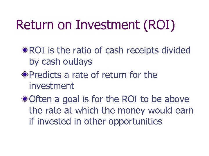 Return on Investment (ROI) ROI is the ratio of cash receipts divided by cash